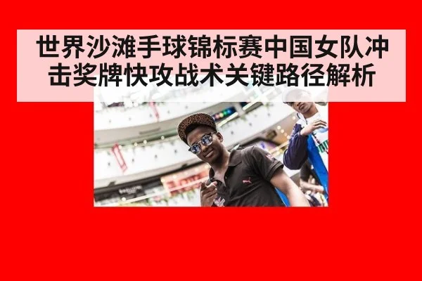 世界沙滩手球锦标赛中国女队冲击奖牌快攻战术关键路径解析